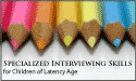 Specialized Interviewing Skills for Children of Latency Age